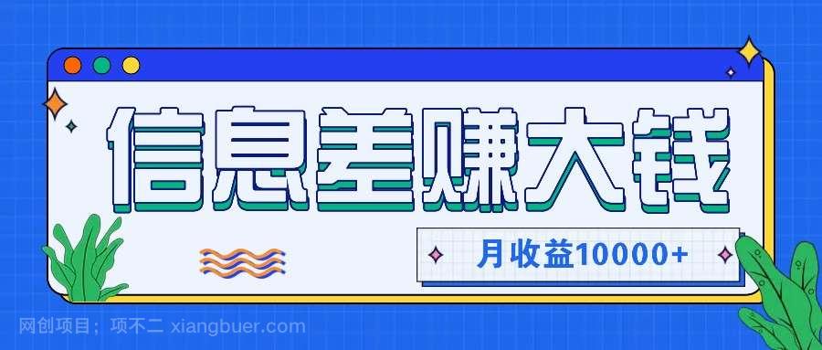 【第13162期】利用信息差赚钱，零成本零门槛专门赚懒人的钱，月收益10000+