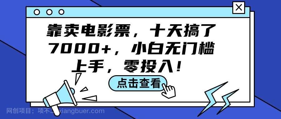 【第13196期】靠卖电影票，十天搞了7000+，小白无门槛上手，零投入！