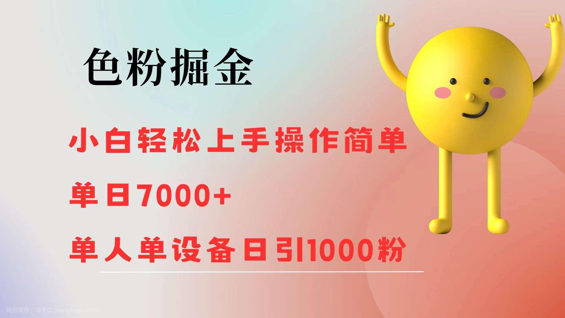 【第13241期】色粉掘金 小白轻松上手 操作简单 单日收益7000+ 单人单设备日引1000粉