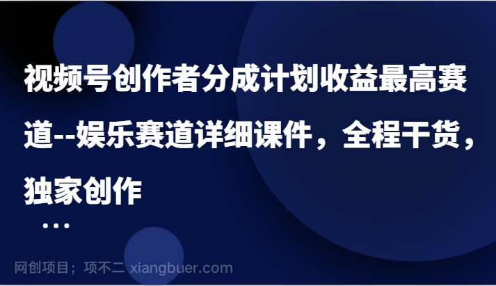 【第13241期】视频号创作者分成计划收益最高赛道--娱乐赛道详细课件，全程干货，独家创作