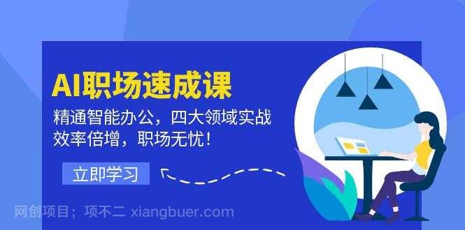 【第13258期】AI职场速成课：精通智能办公，四大领域实战，效率倍增，职场无忧！