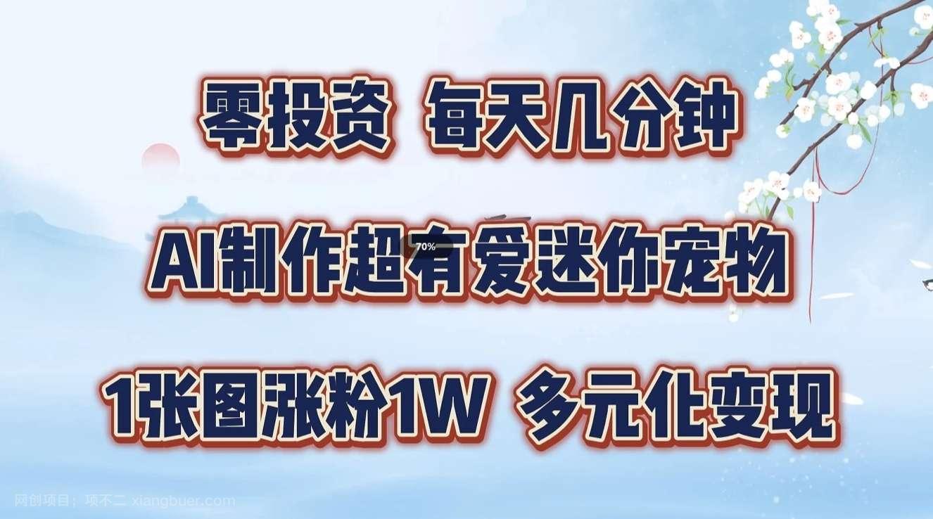 【第13270期】零投资，每天几分钟，AI制作超有爱迷你宠物玩法，多元化变现，手把手交给你