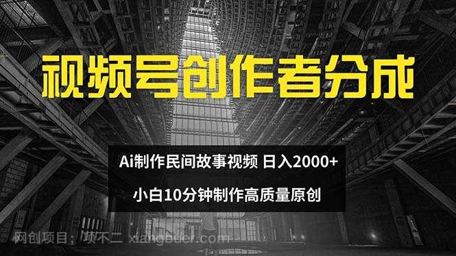 【第13285期】视频号创作者分成 ai制作民间故事 新手小白10分钟制作高质量视频 日入2000