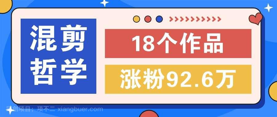 【第13429期】短视频混剪哲学号，小众赛道大爆款18个作品，涨粉92.6万！