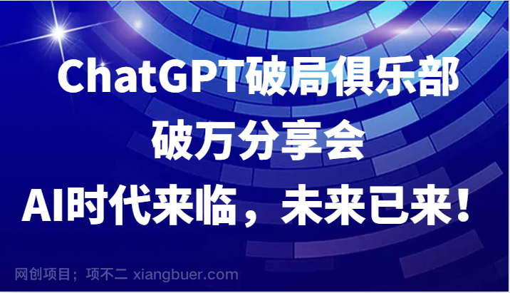 【第13504期】ChatGPT破局俱乐部破万分享会，AI时代来临，未来已来！