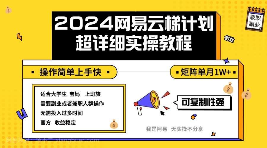 【第13511期】2024网易云梯计划实操教程小白轻松上手 矩阵单月1w+