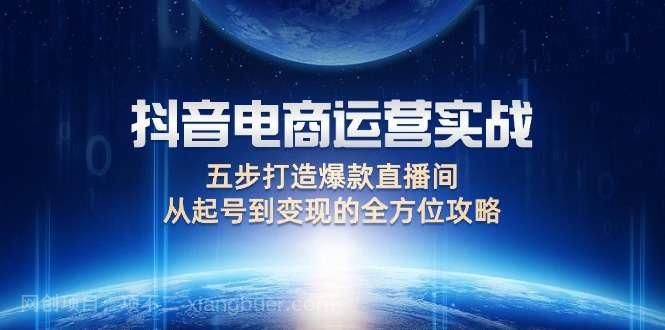 【第13520期】抖音电商运营实战：五步打造爆款直播间，从起号到变现的全方位攻略