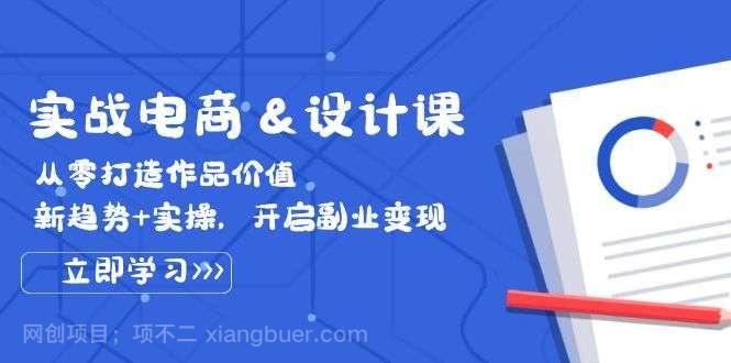 【第13595期】实战电商&设计课， 从零打造作品价值，新趋势+实操，开启副业变现