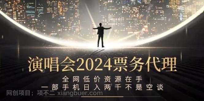 【第13671期】演唱会2024票务代理，全网低价资源在手，一部手机日入两千不是空谈