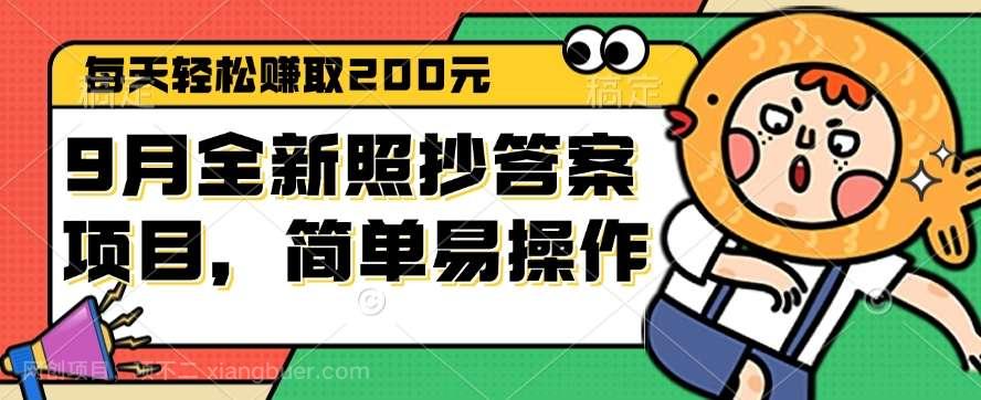 【第13682期】9月全新照抄答案项目，每天轻松赚取200元，简单易操作