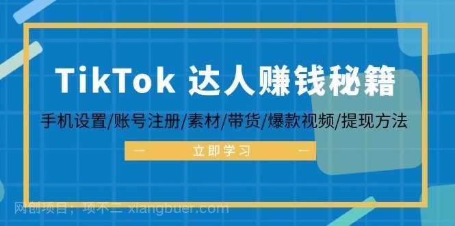 【第13715期】TikTok&达人赚钱秘籍 手机设置/账号注册/素材/带货/爆款视频/提现方法