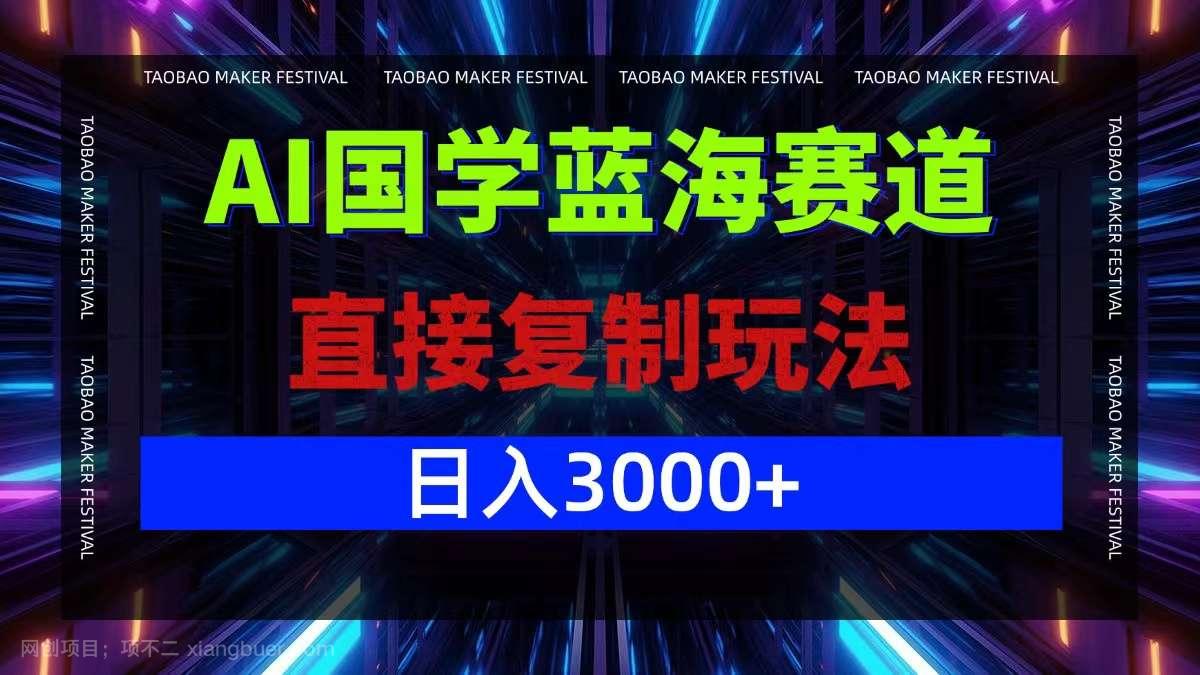 【第13741期】AI国学蓝海赛道，直接复制玩法，轻松日入3000+