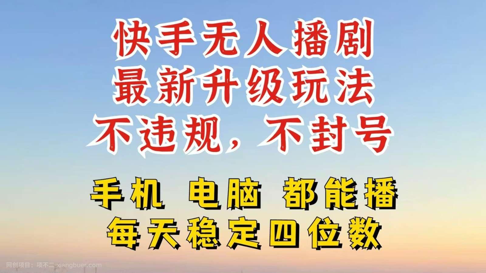 【第13802期】快手无人播剧，24小时挂机轻松变现，玩法新升级，不断播，不违规，手机电脑都可以播