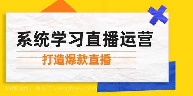  【第13803期】系统学习直播运营：掌握起号方法、主播能力、小店随心推，打造爆款直播