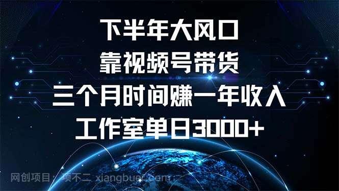 【第13858期】下半年风口项目，靠视频号带货三个月时间赚一年收入，工作室单日3000+