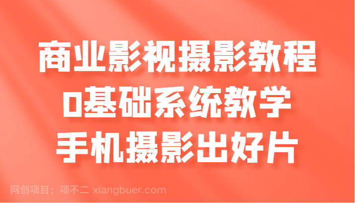  【第13886期】商业影视摄影教程，0基础系统教学，手机摄影出好片