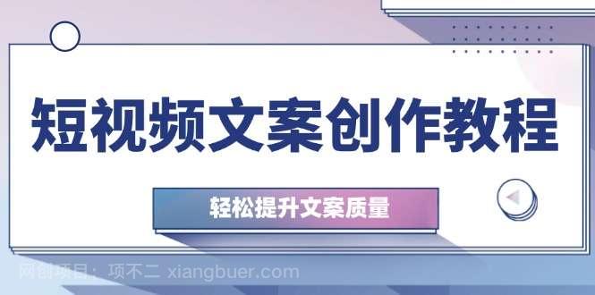 【第13920期】短视频文案创作教程：从钉子思维到实操结构整改，轻松提升文案质量