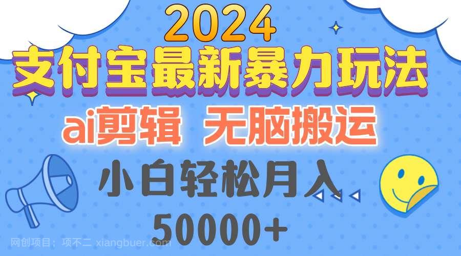 【第13946期】2024支付宝最新暴力玩法，AI剪辑，无脑搬运，小白轻松月入50000+