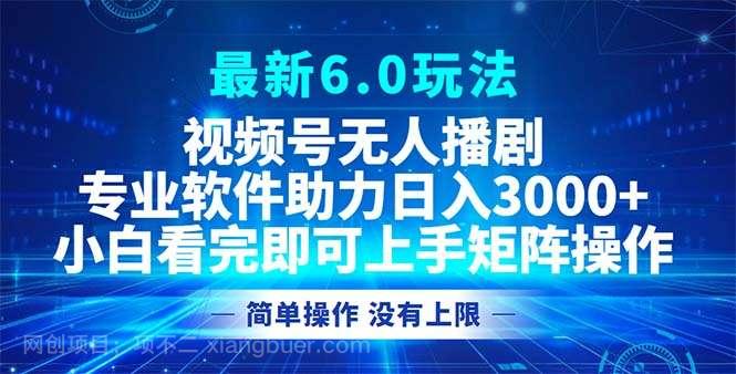 【第13947期】视频号最新6.0玩法，无人播剧，轻松日入3000+