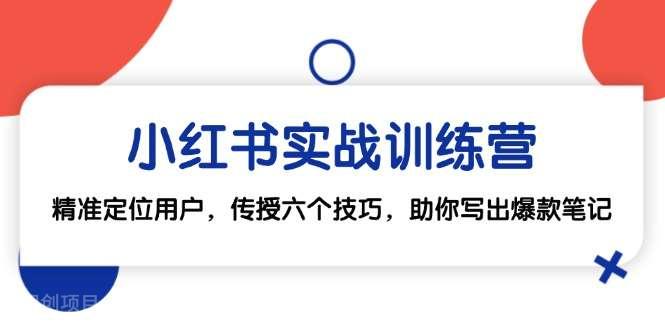 【第13949期】小红书实战训练营：精准定位用户，传授六个技巧，助你写出爆款笔记