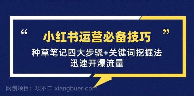 【第13950期】小红书运营必备技巧，种草笔记四大步骤+关键词挖掘法：迅速开爆流量