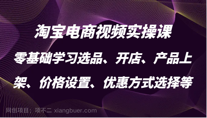 【第14002期】宝电商视频实操课，零基础学习选品、开店、产品上架、价格设置、优惠方式选择等