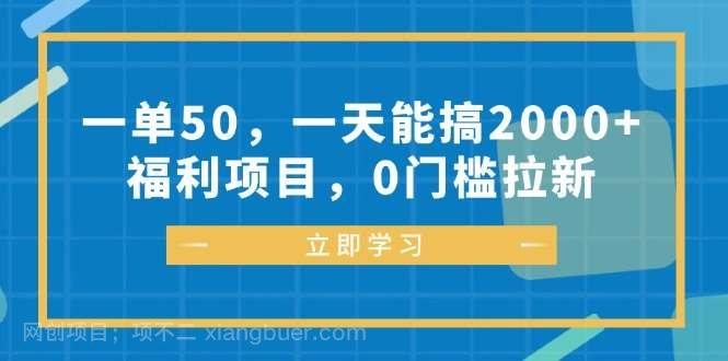 【第14009期】一单50，一天能搞2000+，福利项目，0门槛拉新 