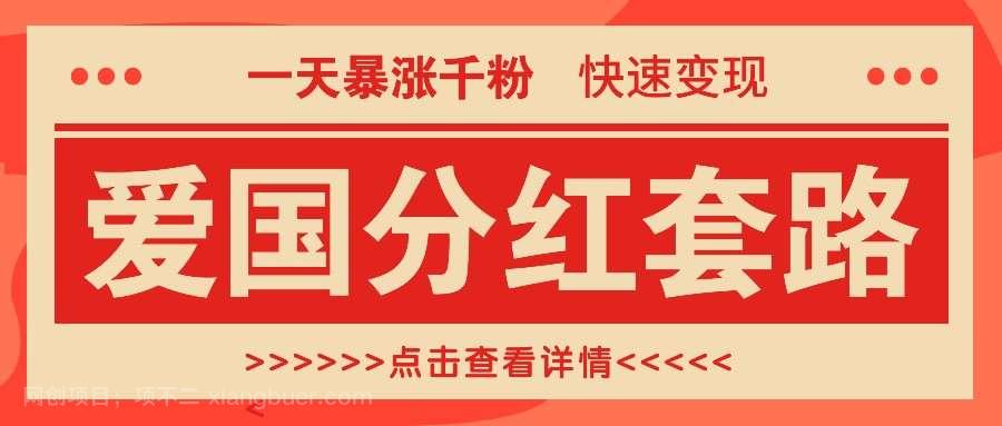 【第14015期】一个极其火爆的涨粉玩法，一天暴涨千粉的爱国分红套路，快速变现日入300+