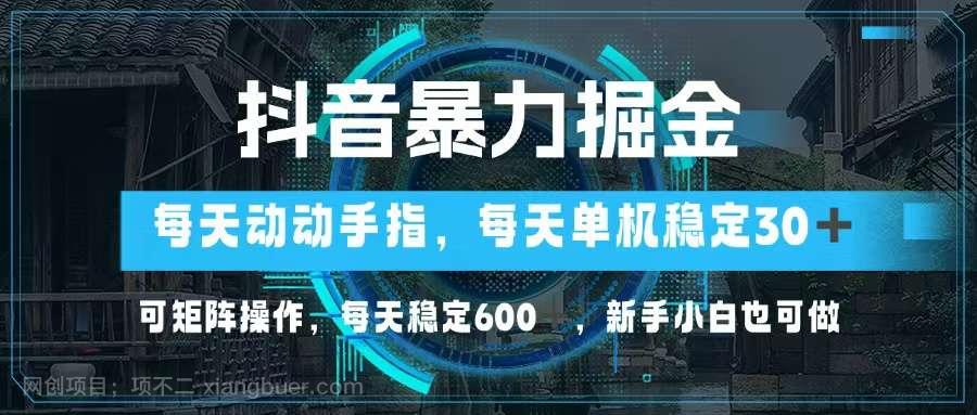 【第14060期】抖音暴力掘金，动动手指就可以，单机30+，可矩阵操作，每天稳定600+