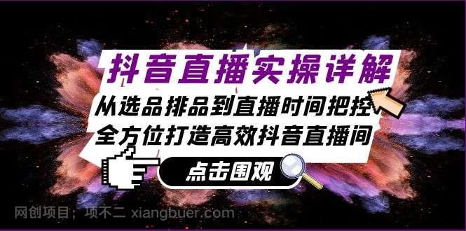 【第14115期】抖音直播实操详解：从选品排品到直播时间把控，全方位打造高效抖音直播间