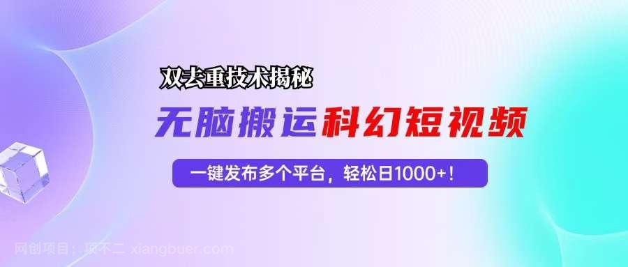 【第14122期】科幻短视频双重去重技术揭秘，一键发布多个平台，轻松日入1000+！