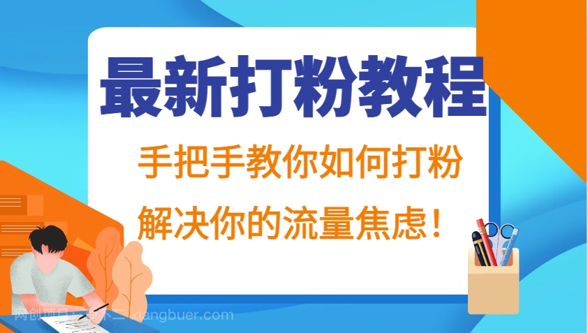 【第14130期】最新打粉教程，手把手教你如何打粉，解决你的流量焦虑！