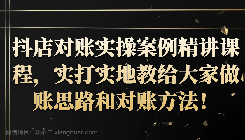 【第14135期】抖店对账实操案例精讲课程，实打实地教给大家做账思路和对账方法！