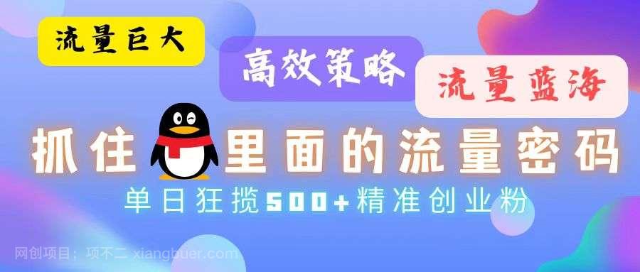 【第14154期】流量蓝海，抓住QQ里面的流量密码！高效策略，单日狂揽500+精准创业粉