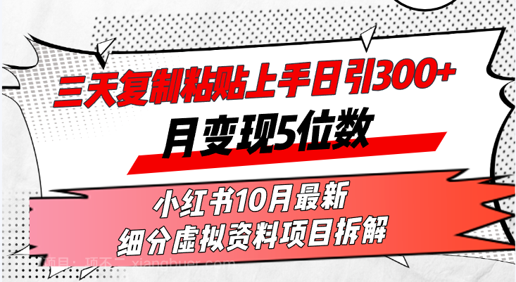 【第14168期】三天复制粘贴上手日引300+月变现5位数小红书10月最新 细分虚拟资料项目