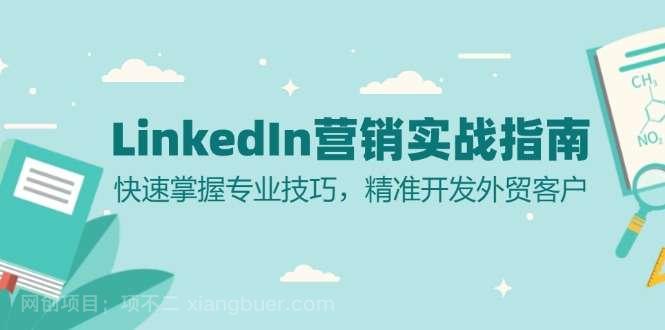 【第14272期】LinkedIn 营销实战指南：快速掌握专业技巧，精准开发外贸客户