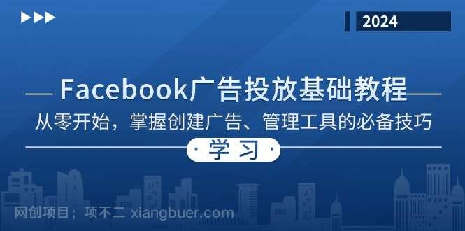 【第14273期】Facebook 广告投放基础教程：从零开始，掌握创建广告、管理工具的必备技巧