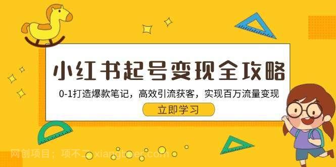 【第14289期】小红书起号变现全攻略：0-1打造爆款笔记，高效引流获客，实现百万流量变现