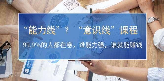 【第14295期】“能力线”“意识线”？99.9%的人都在卷，谁能力强，谁就能赚钱