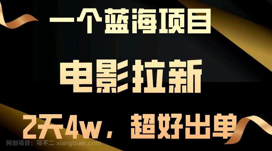 【第14306期】电影拉新，两天搞了近4w，超好出单，直接起飞 