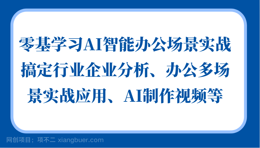 【第14246期】零基学习AI智能办公场景实战，搞定行业企业分析、办公多场景实战应用、AI制作视频等 