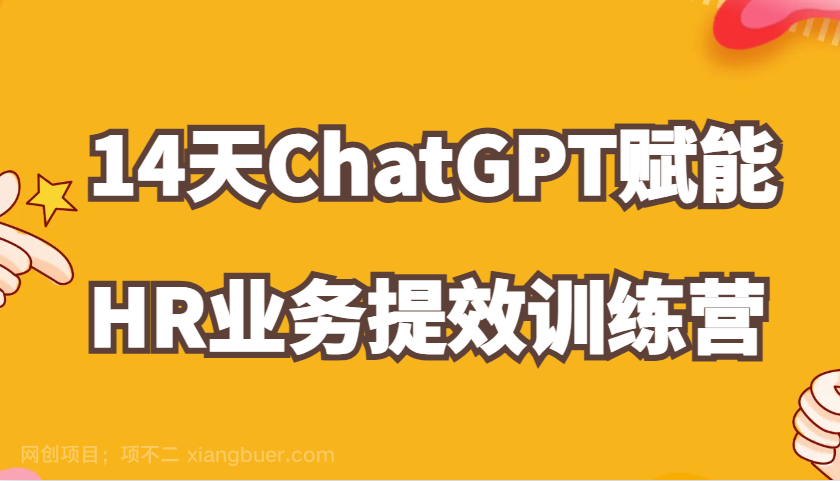 【第14273期】ChatGPT赋能HR业务提效14天训练营，从小白到应用高手在HR工作中灵活应用