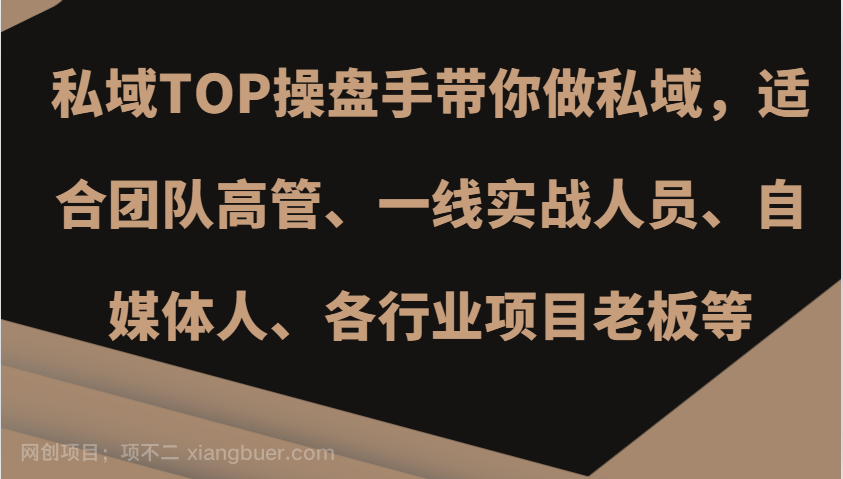 【第14294期】私域TOP操盘手带你做私域，适合团队高管、一线实战人员、自媒体人、各行业项目老板等