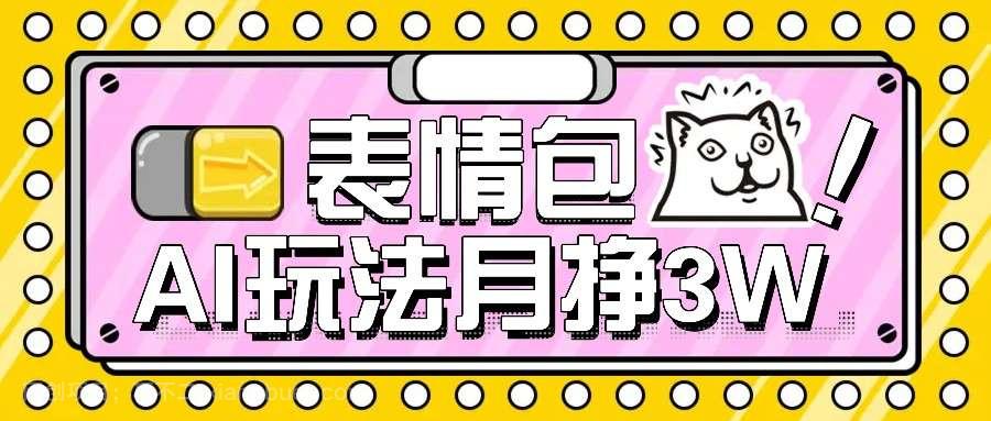 【第14313期】AI表情包，1个月挣了35000，多种变现方式，手把手教你