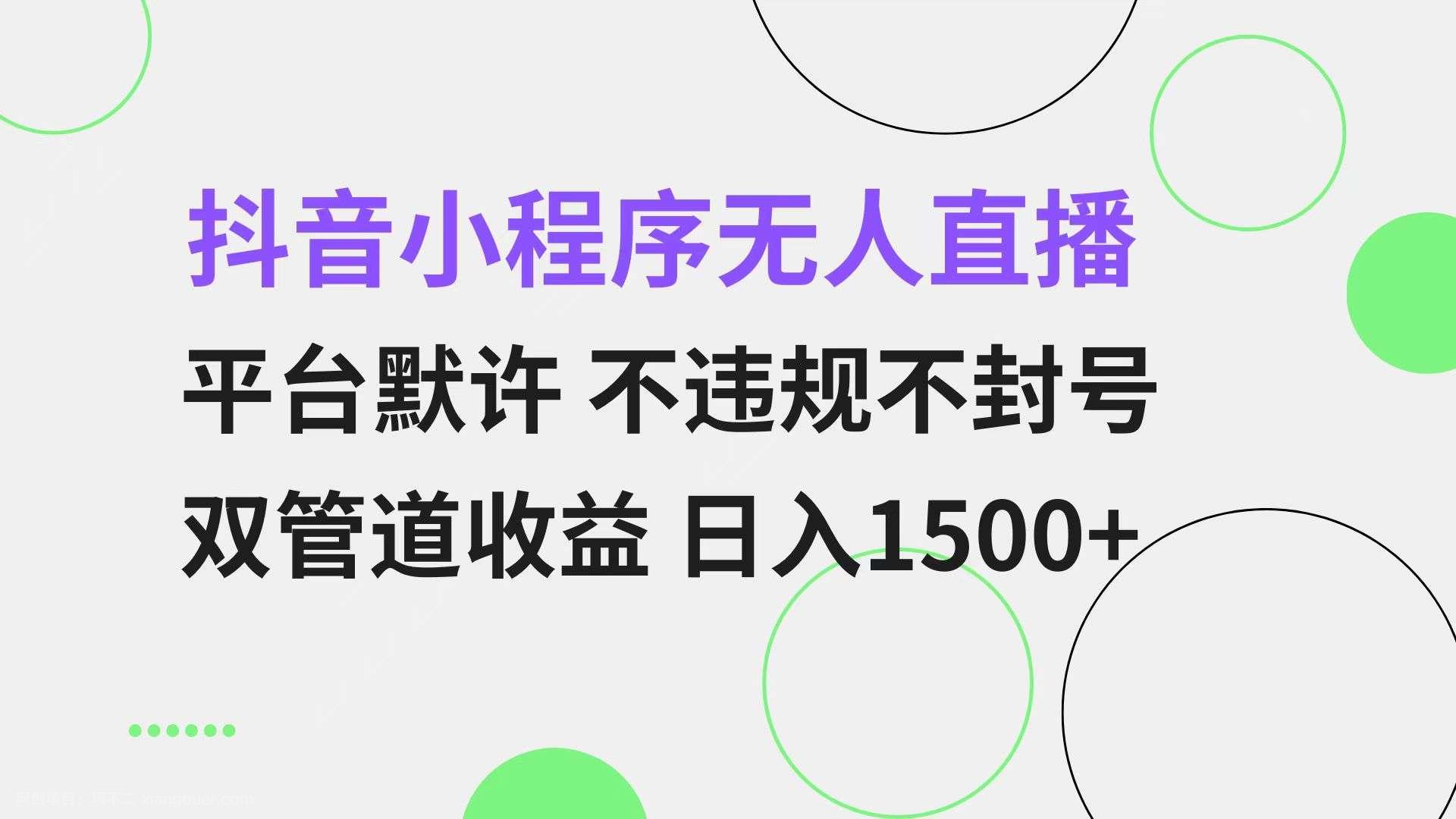 【第14351期】抖音小程序无人直播 平台默许 不违规不封号 双管道收益 日入1500+