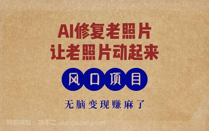 【第14387期】最新风口项目，AI一键修复老照片，让老照片动起来，接单到手软