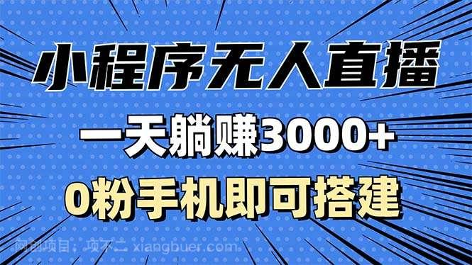 【第14405期】抖音小程序无人直播，一天躺赚3000+，0粉手机可搭建，不违规不限流