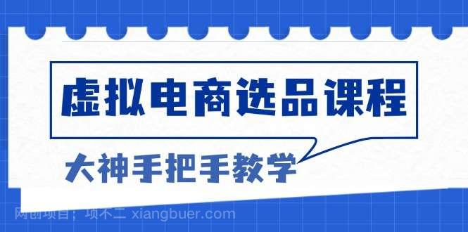 【第14416期】虚拟电商选品课程：解决选品难题，突破产品客单天花板，打造高利润电商