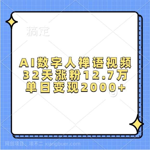 【第14445期】AI数字人禅语视频，32天涨粉12.7万，单日变现2000+