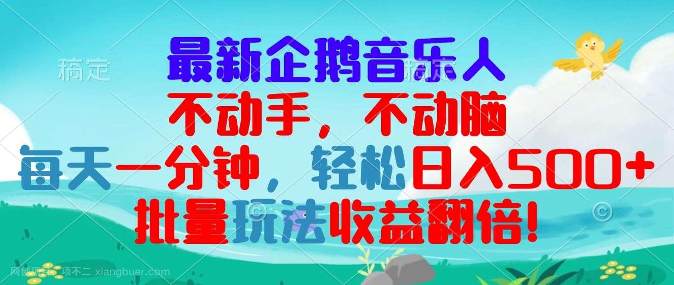 【第14485期】最新企鹅音乐项目，不动手不动脑，每天一分钟，轻松日入300+